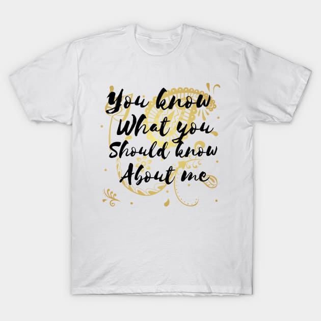 You know what you should know about me. T-Shirt by JENNEFTRUST